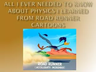 All I Ever Needed to Know About Physics I Learned from Road Runner Cartoons