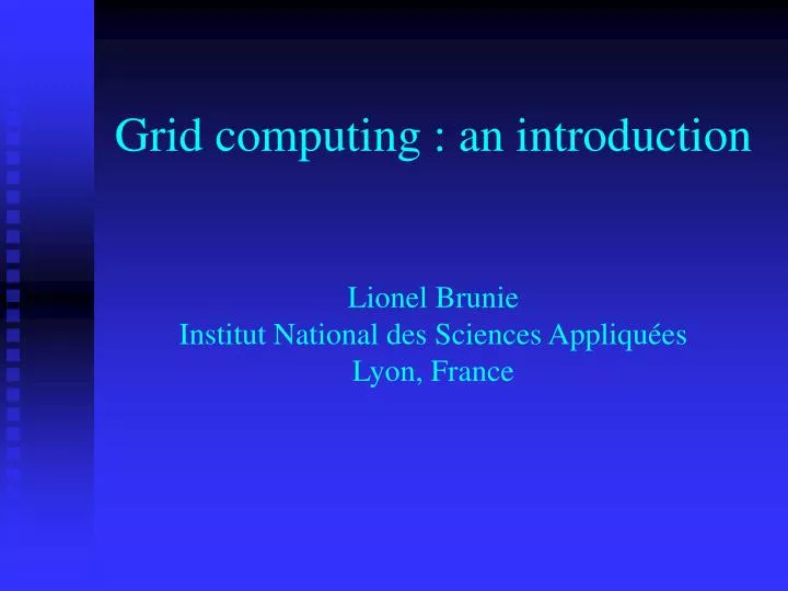 grid computing an introduction lionel brunie institut national des sciences appliqu es lyon france