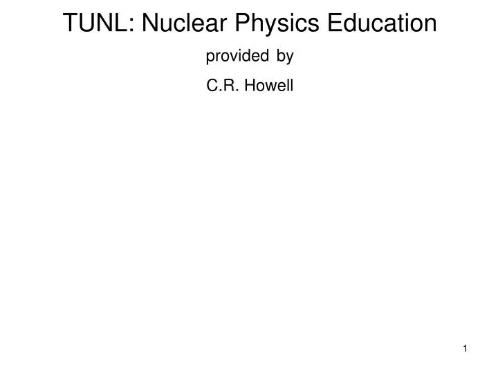 tunl nuclear physics education provided by c r howell