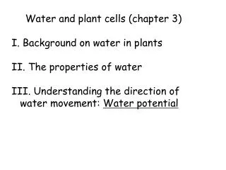 Water and plant cells (chapter 3) I. Background on water in plants II. The properties of water