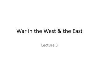 War in the West &amp; the East