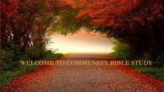 WELCOME TO COMMUNITY BIBLE STUDY