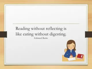 Reading without reflecting is like eating without digesting. Edmund Burke
