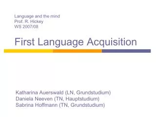 Language and the mind	 Prof. R. Hickey			 WS 2007/08			 First Language Acquisition