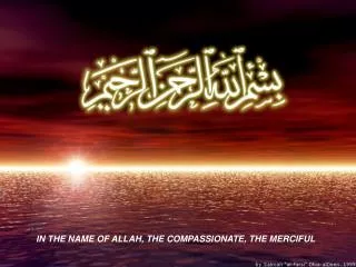 IN THE NAME OF ALLAH, THE COMPASSIONATE, THE MERCIFUL