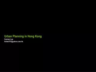 Urban Planning in Hong Kong Carmen Lee kmlee787@yahoo.hk