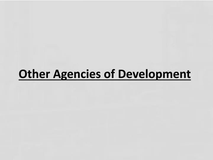 other agencies of development