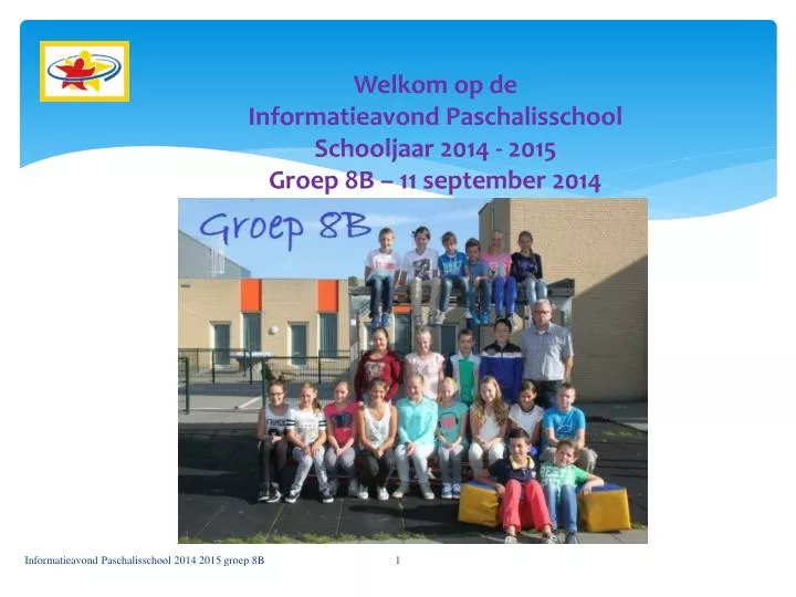 welkom op de informatieavond paschalisschool schooljaar 2014 2015 groep 8b 11 september 2014