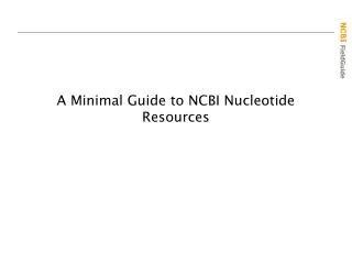 A Minimal Guide to NCBI Nucleotide Resources
