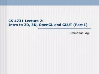 CS 4731 Lecture 2: Intro to 2D, 3D, OpenGL and GLUT (Part I)