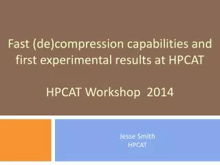 Fast (de)compression capabilities and first experimental results at HPCAT HPCAT Workshop 2014