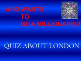 WHO WANTS 		TO 		BE A MILLIONAIRE?