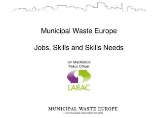 Municipal Waste Europe Jobs, Skills and Skills Needs Ian MacKenzie Policy Officer