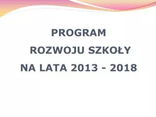 program rozwoju szko y na lata 2013 2018