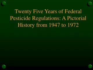 Twenty Five Years of Federal Pesticide Regulations: A Pictorial History from 1947 to 1972