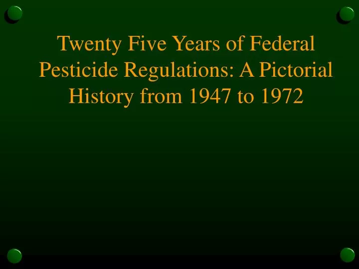 twenty five years of federal pesticide regulations a pictorial history from 1947 to 1972