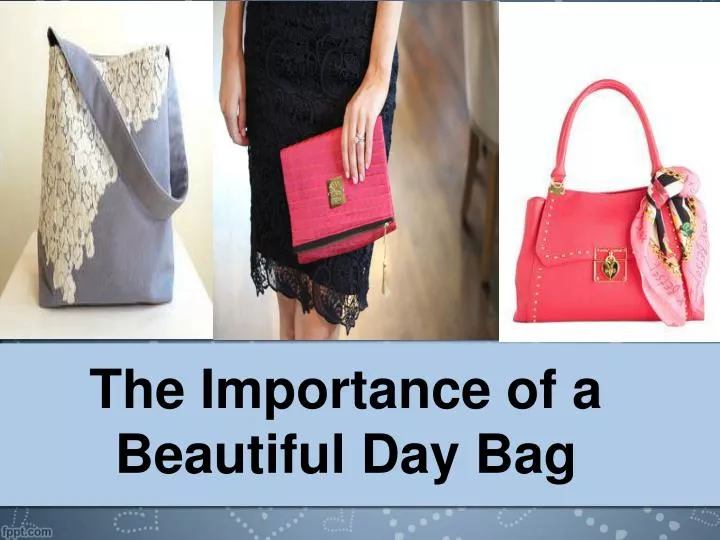 the importance of a beautiful day bag