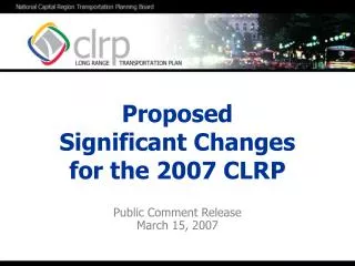 Proposed Significant Changes for the 2007 CLRP