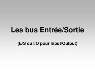 les bus entr e sortie