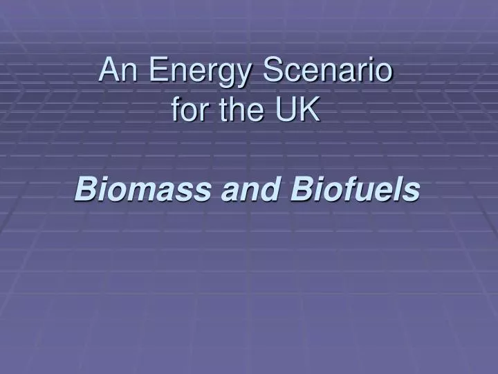 an energy scenario for the uk biomass and biofuels