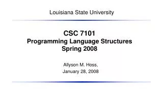 CSC 7101 Programming Language Structures Spring 2008