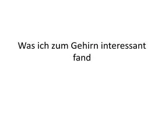 was ich zum gehirn interessant fand