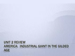 Unit 2 Review America: Industrial Giant in the Gilded Age