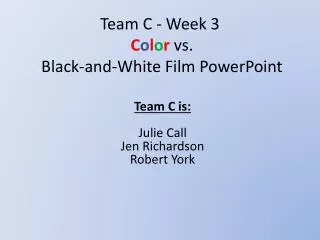 Team C - Week 3 C o l o r vs. Black-and-White Film PowerPoint