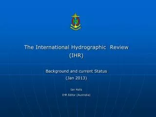 The International Hydrographic Review (IHR) Background and current Status (Jan 2013) Ian Halls