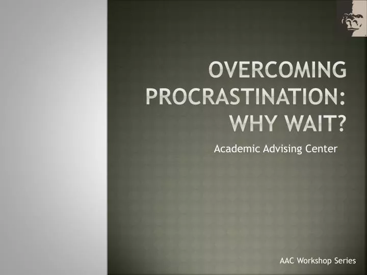 overcoming procrastination why wait