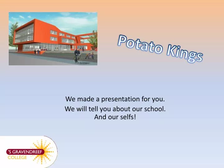 we made a presentation for you we will tell you about our school and our selfs