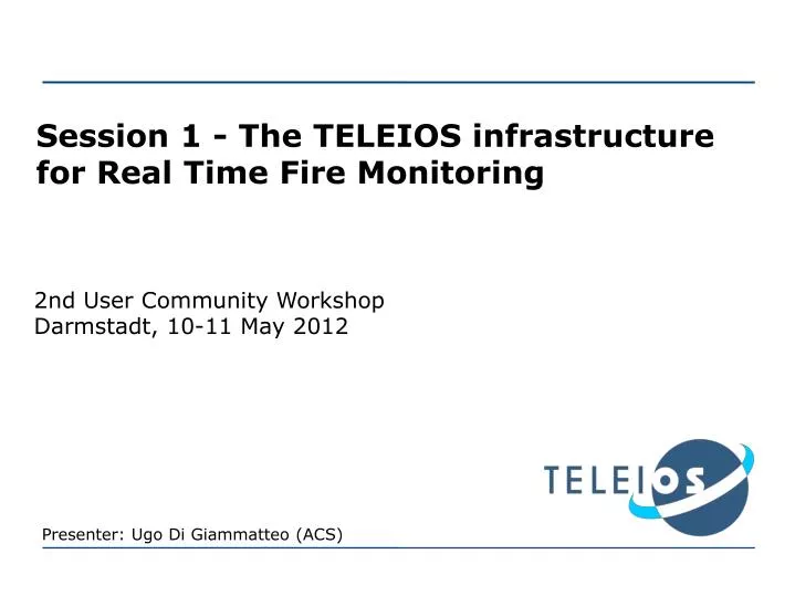 session 1 the teleios infrastructure for real time fire monitoring