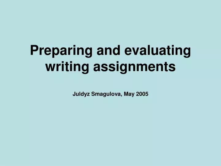 preparing and evaluating writing assignments juldyz smagulova may 2005