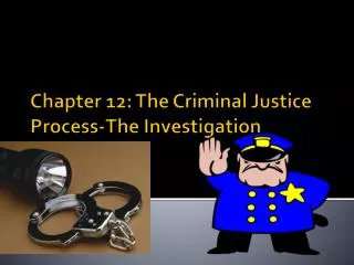 Chapter 12: The Criminal Justice Process-The Investigation