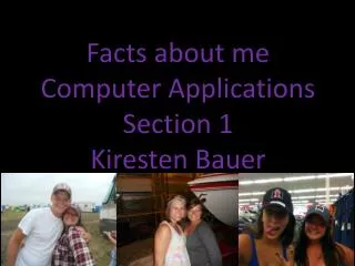 Facts about me Computer Applications Section 1 Kiresten Bauer