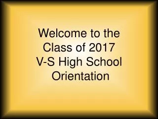 Welcome to the Class of 2017 V-S High School Orientation