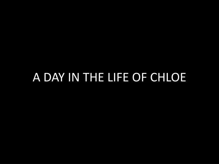 a day in the life of chloe