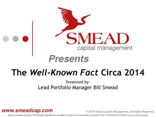 The Well-Known Fact Circa 2014 Presented by: Lead Portfolio Manager Bill Smead