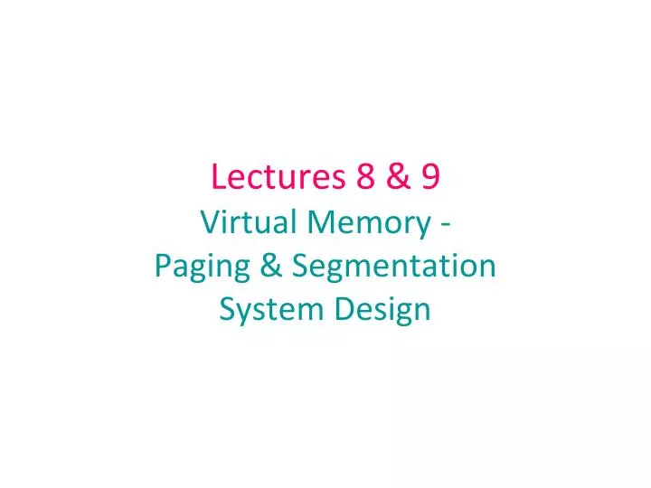 lectures 8 9 virtual memory paging segmentation system design