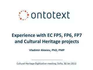 Experience with EC FP5, FP6, FP7 and Cultural Heritage projects Vladimir Alexiev, PhD, PMP