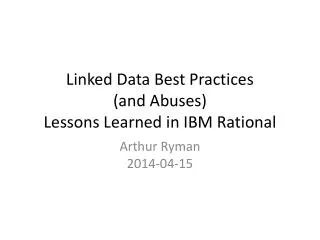 Linked Data Best Practices (and Abuses ) Lessons Learned in IBM Rational