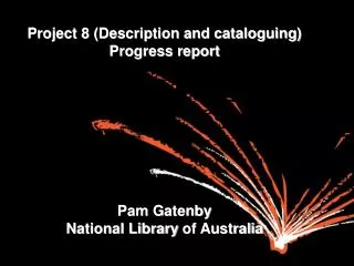 Project 8 (Description and cataloguing) Progress report Pam Gatenby