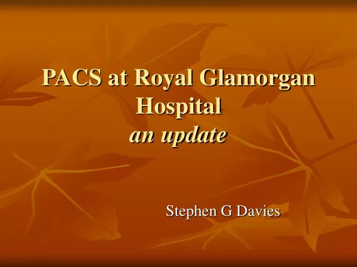 pacs at royal glamorgan hospital an update