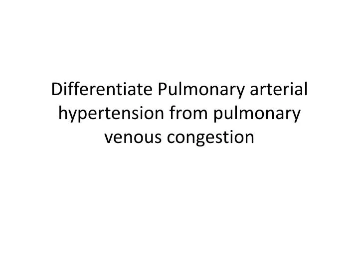 differentiate pulmonary arterial hypertension from pulmonary venous congestion