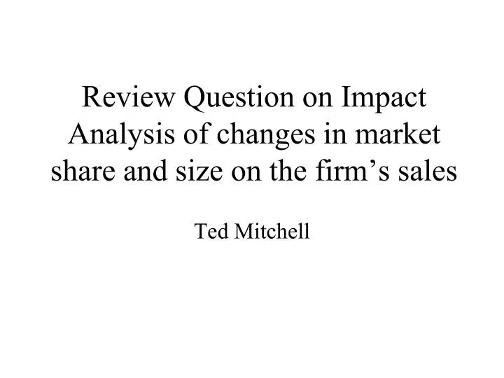review question on impact analysis of changes in market share and size on the firm s sales