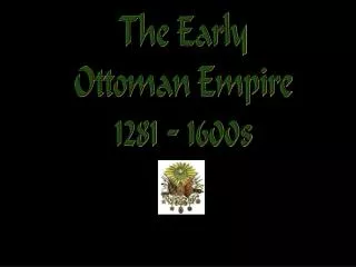 The Early Ottoman Empire 1281 - 1600s