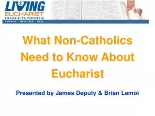 What Non-Catholics Need to Know About Eucharist Presented by James Deputy &amp; Brian Lemoi