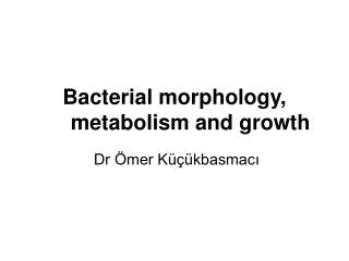 Bacterial morphology, metabolism and growth