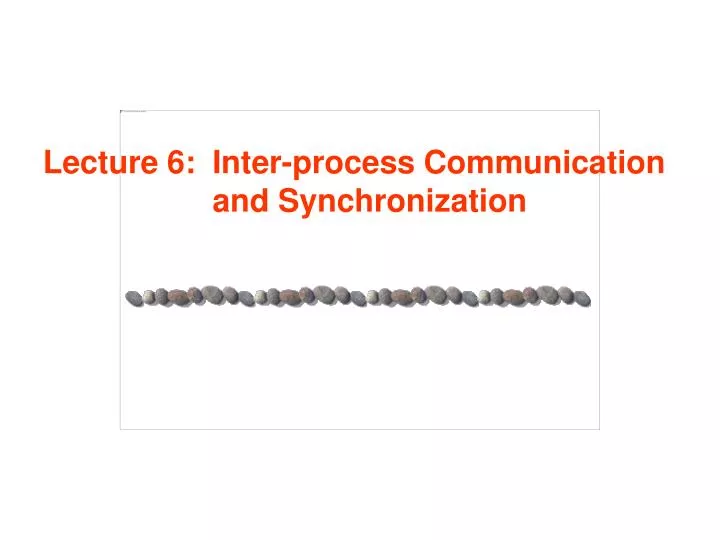 lecture 6 inter process communication and synchronization