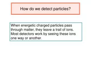 How do we detect particles?